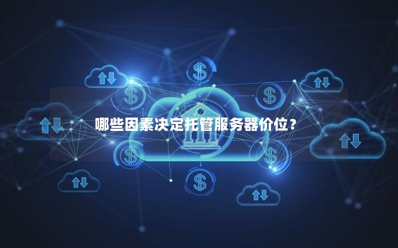 哪些因素决定托管服务器价位？