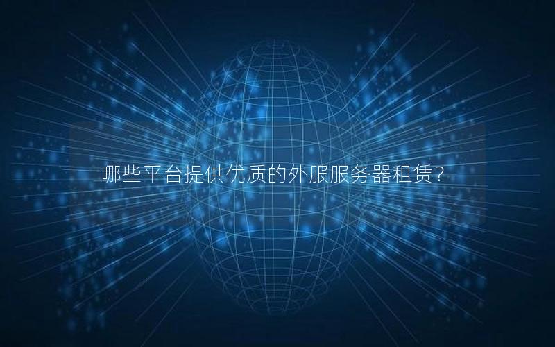 哪些平台提供优质的外服服务器租赁？