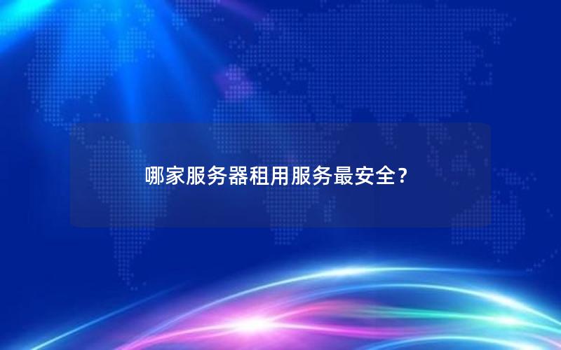 哪家服务器租用服务最安全？