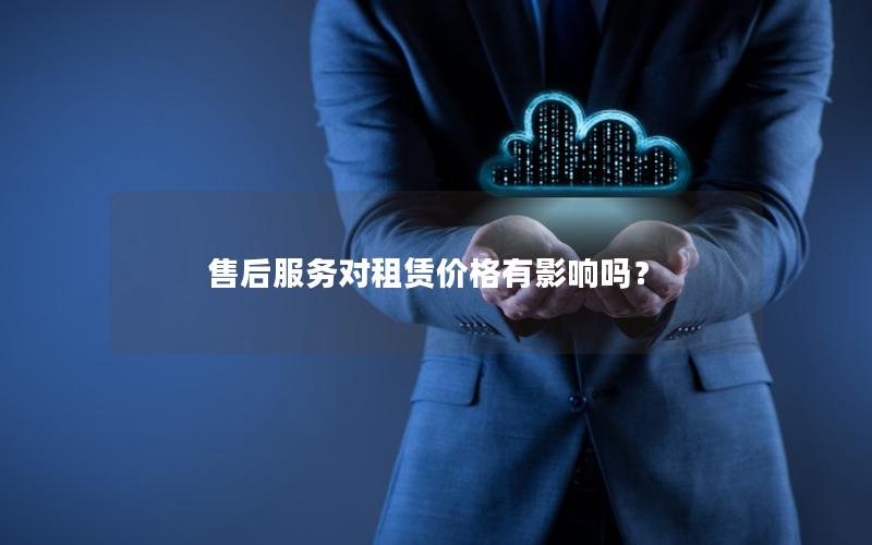 售后服务对租赁价格有影响吗？