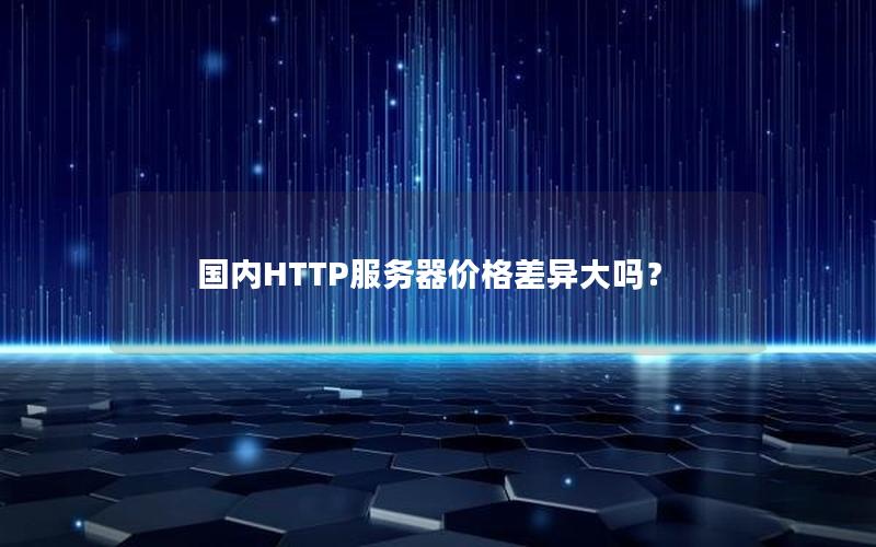 国内HTTP服务器价格差异大吗？