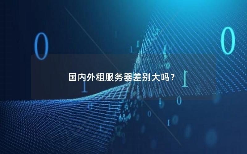 国内外租服务器差别大吗？