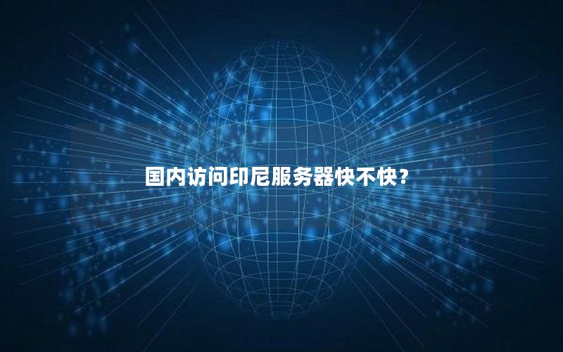 国内访问印尼服务器快不快？