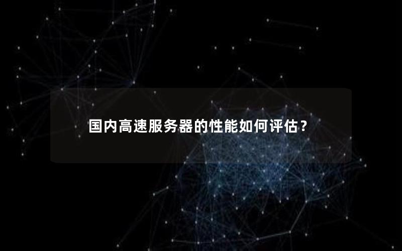 国内高速服务器的性能如何评估？