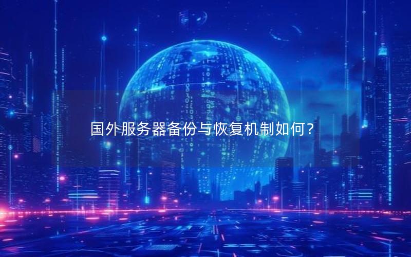 国外服务器备份与恢复机制如何？