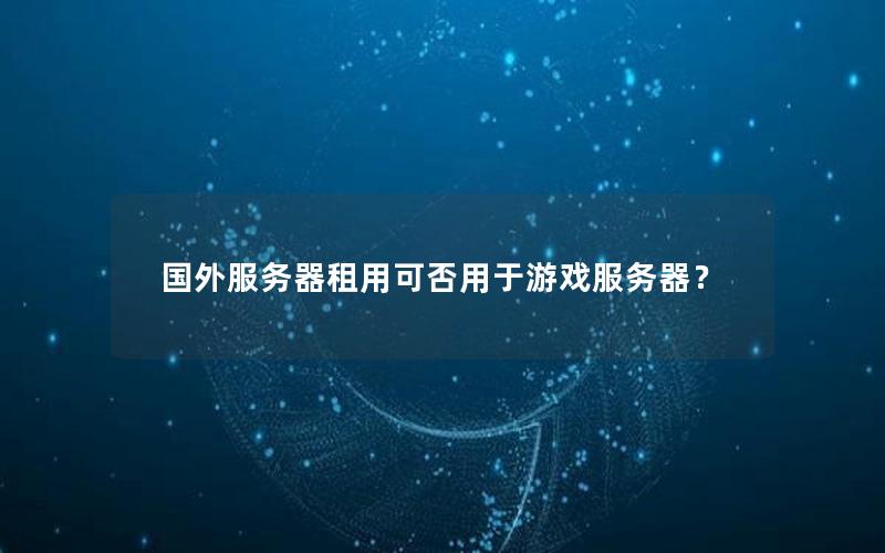 国外服务器租用可否用于游戏服务器？