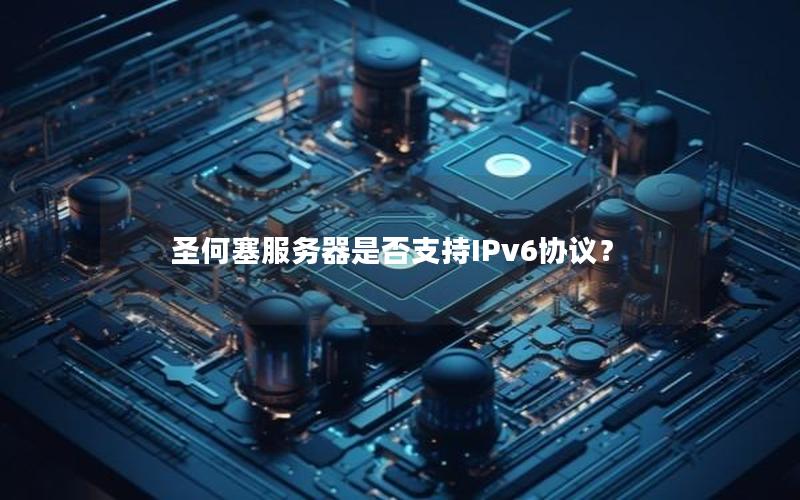 圣何塞服务器是否支持IPv6协议？