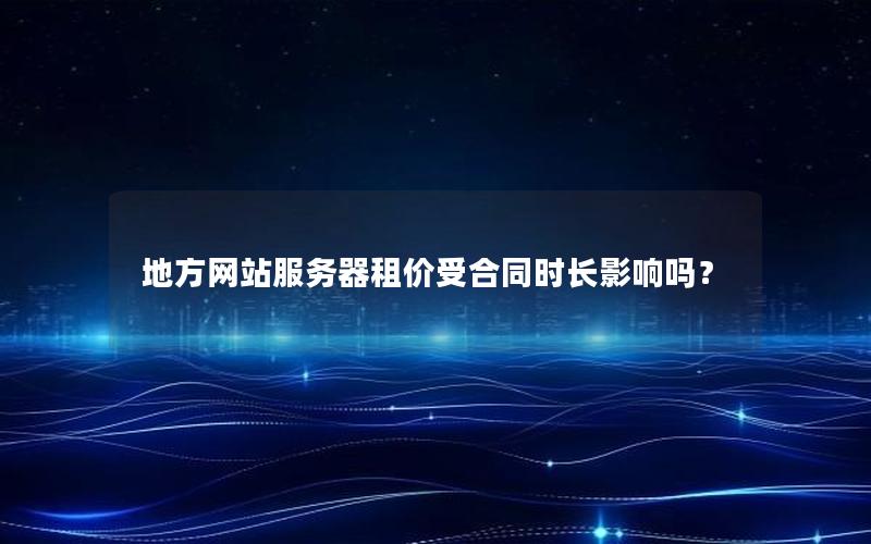 地方网站服务器租价受合同时长影响吗？