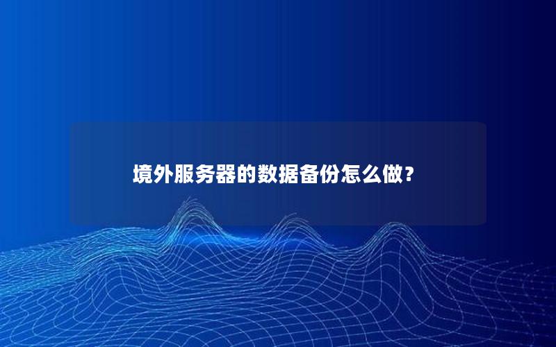 境外服务器的数据备份怎么做？
