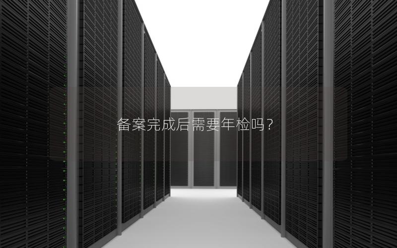 备案完成后需要年检吗？