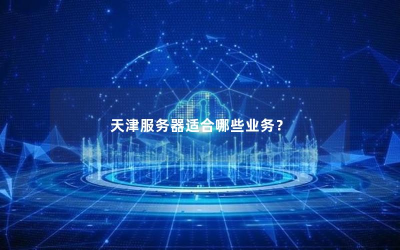 天津服务器适合哪些业务？
