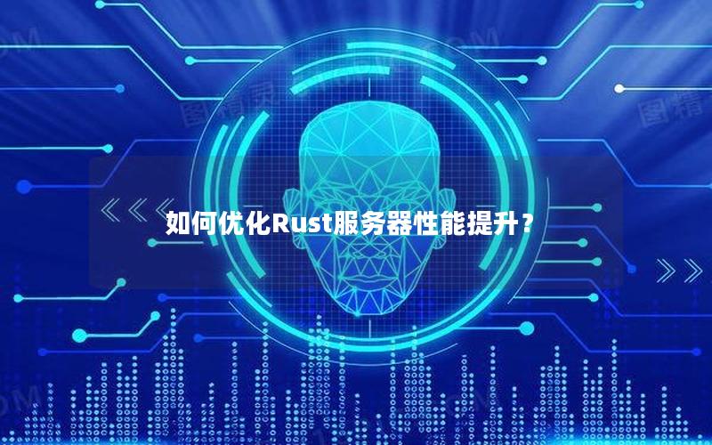 如何优化Rust服务器性能提升？