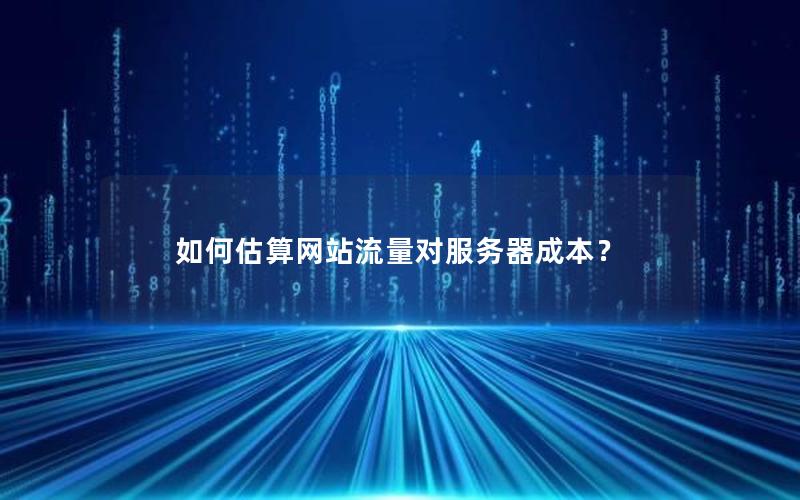 如何估算网站流量对服务器成本？