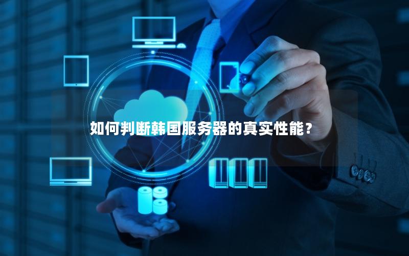 如何判断韩国服务器的真实性能？