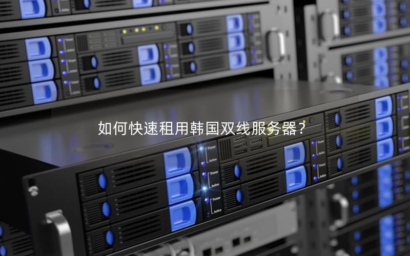 如何快速租用韩国双线服务器？