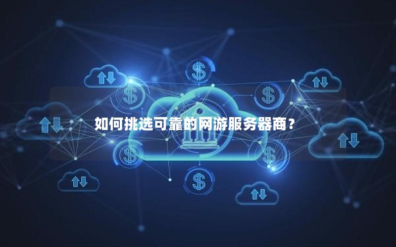 如何挑选可靠的网游服务器商？