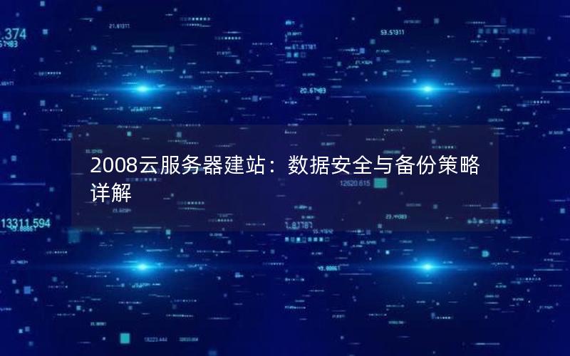 2008云服务器建站：数据安全与备份策略详解