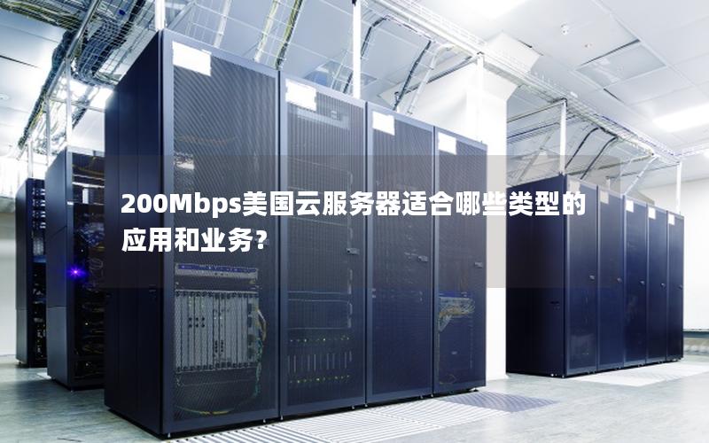200Mbps美国云服务器适合哪些类型的应用和业务？