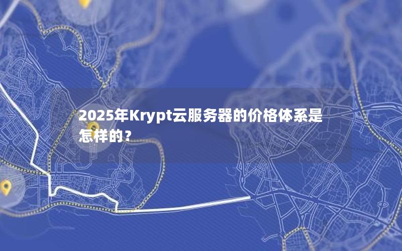2025年Krypt云服务器的价格体系是怎样的？