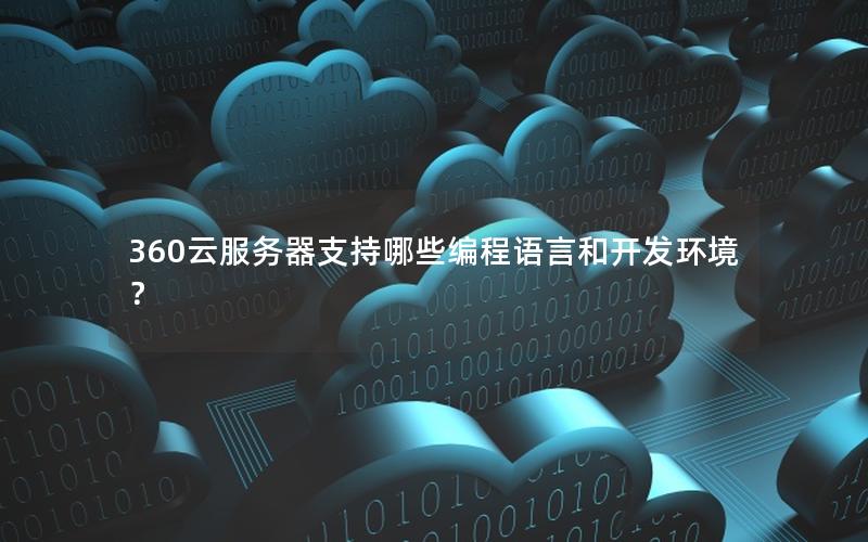360云服务器支持哪些编程语言和开发环境？