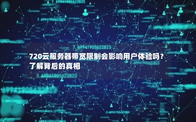 720云服务器带宽限制会影响用户体验吗？了解背后的真相