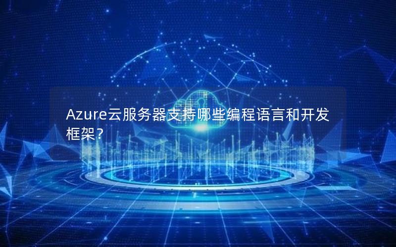 Azure云服务器支持哪些编程语言和开发框架？