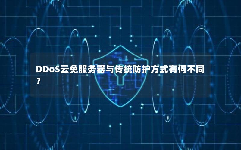 DDoS云免服务器与传统防护方式有何不同？