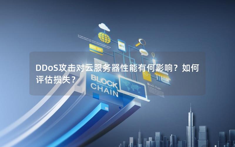 DDoS攻击对云服务器性能有何影响？如何评估损失？