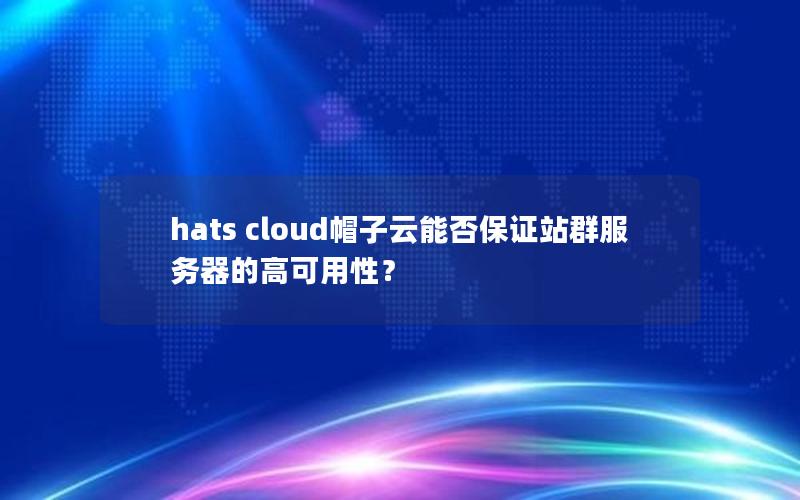 hats cloud帽子云能否保证站群服务器的高可用性？