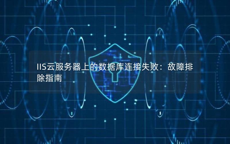 IIS云服务器上的数据库连接失败：故障排除指南