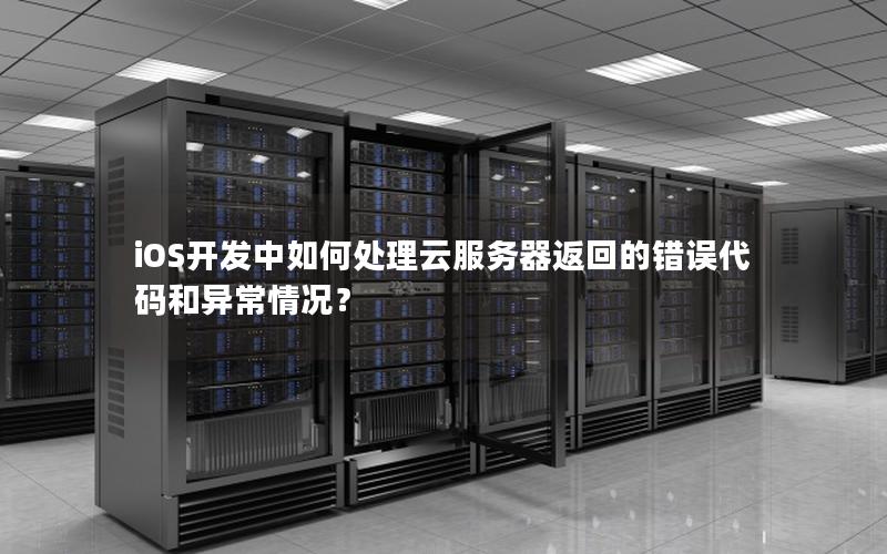 iOS开发中如何处理云服务器返回的错误代码和异常情况？