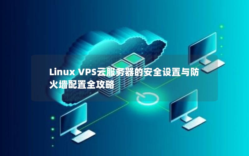 Linux VPS云服务器的安全设置与防火墙配置全攻略