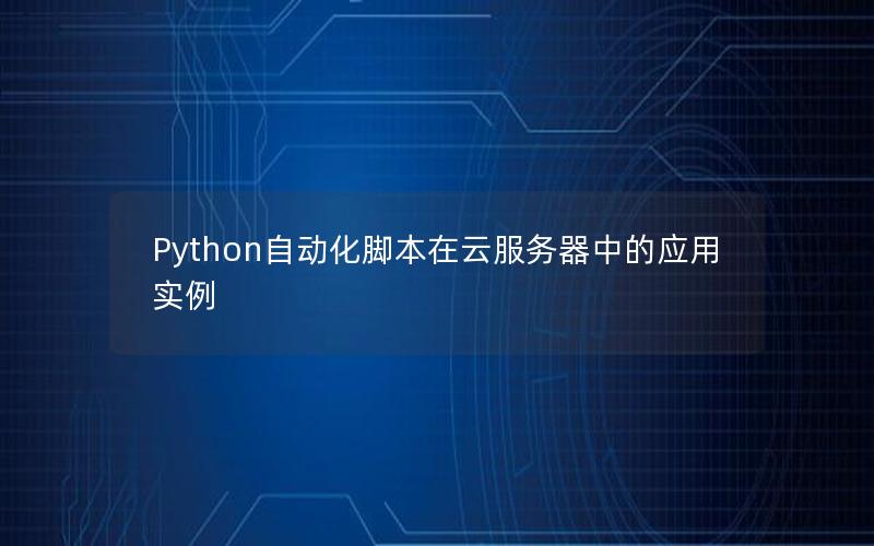 Python自动化脚本在云服务器中的应用实例