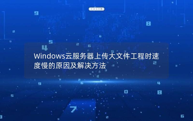 Windows云服务器上传大文件工程时速度慢的原因及解决方法