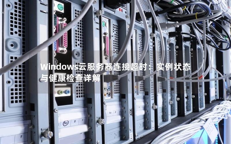 Windows云服务器连接超时：实例状态与健康检查详解