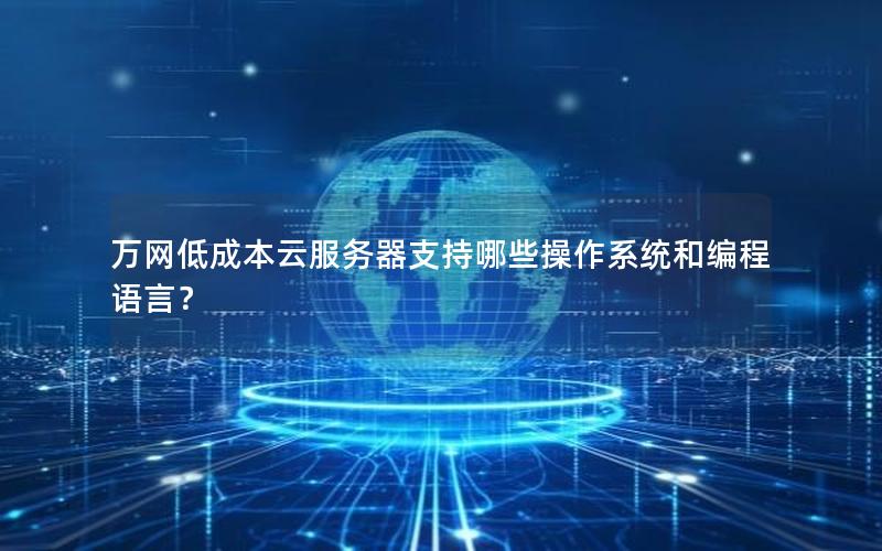 万网低成本云服务器支持哪些操作系统和编程语言？