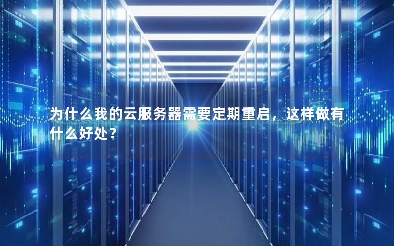 为什么我的云服务器需要定期重启，这样做有什么好处？