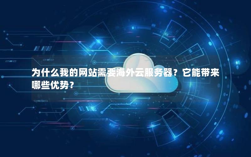为什么我的网站需要海外云服务器？它能带来哪些优势？