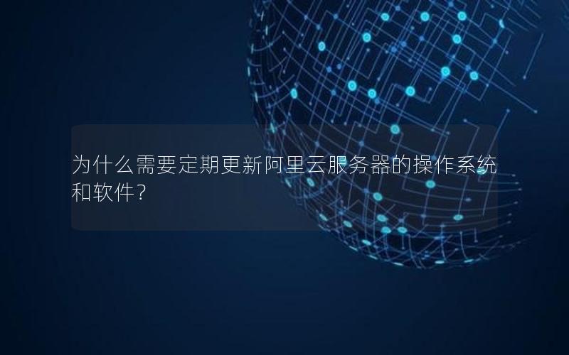 为什么需要定期更新阿里云服务器的操作系统和软件？