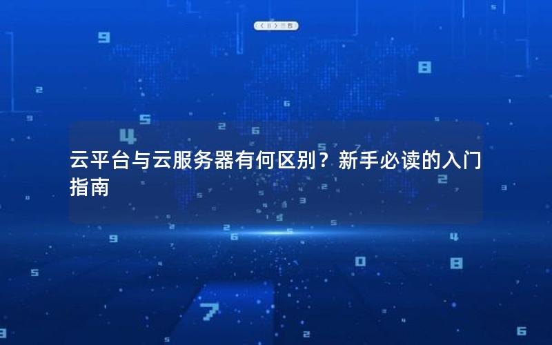 云平台与云服务器有何区别？新手必读的入门指南