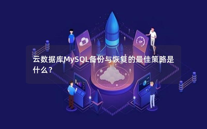 云数据库MySQL备份与恢复的最佳策略是什么？