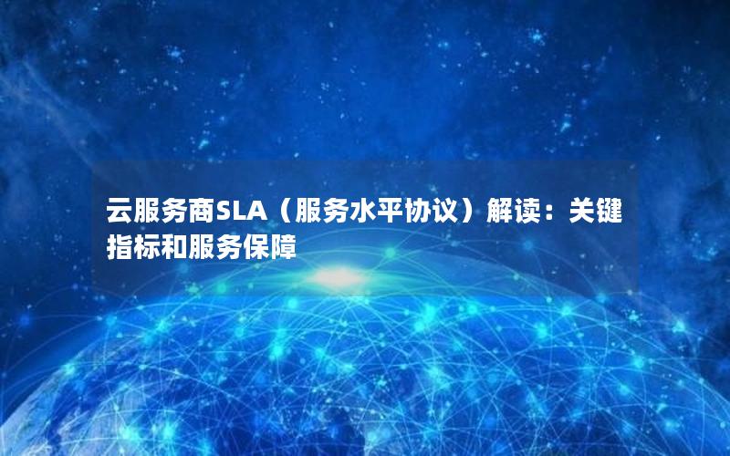 云服务商SLA（服务水平协议）解读：关键指标和服务保障