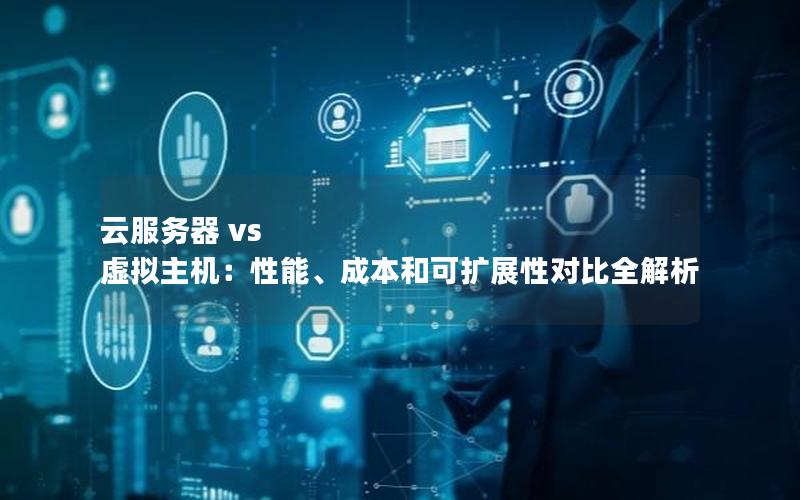 云服务器 vs 虚拟主机：性能、成本和可扩展性对比全解析
