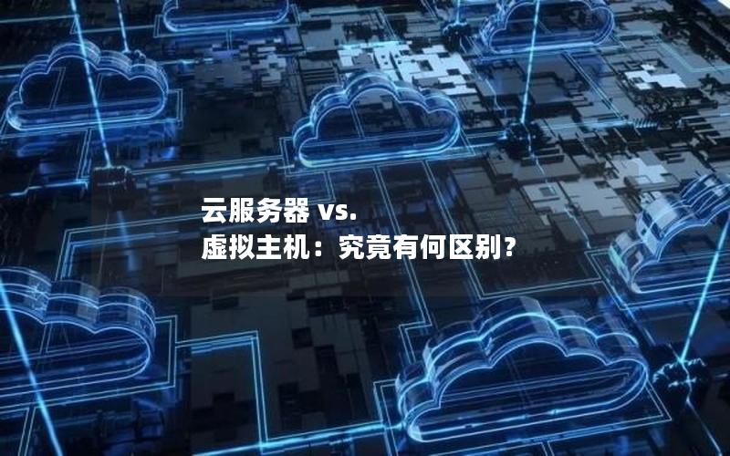 云服务器 vs. 虚拟主机：究竟有何区别？
