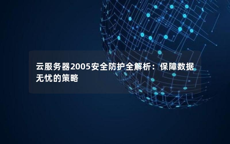 云服务器2005安全防护全解析：保障数据无忧的策略