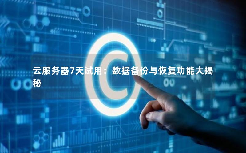 云服务器7天试用：数据备份与恢复功能大揭秘