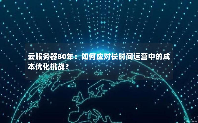云服务器80年：如何应对长时间运营中的成本优化挑战？