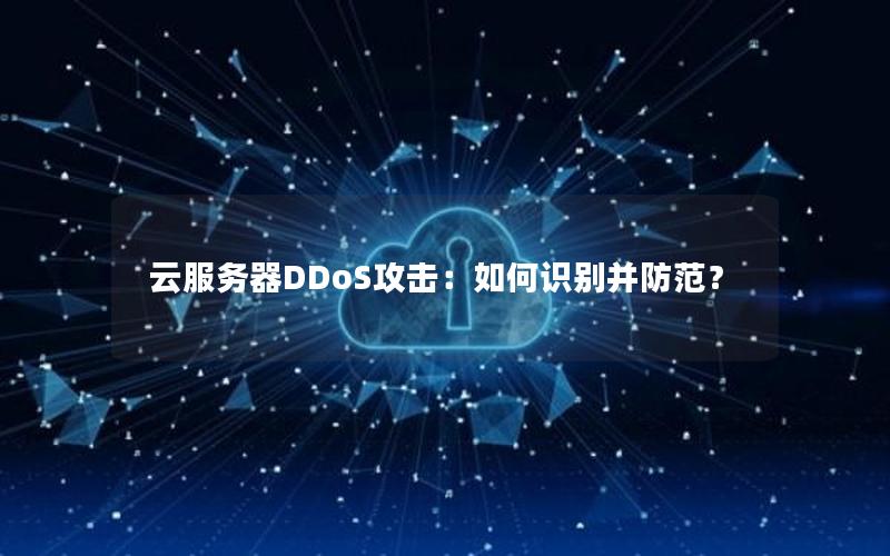 云服务器DDoS攻击：如何识别并防范？