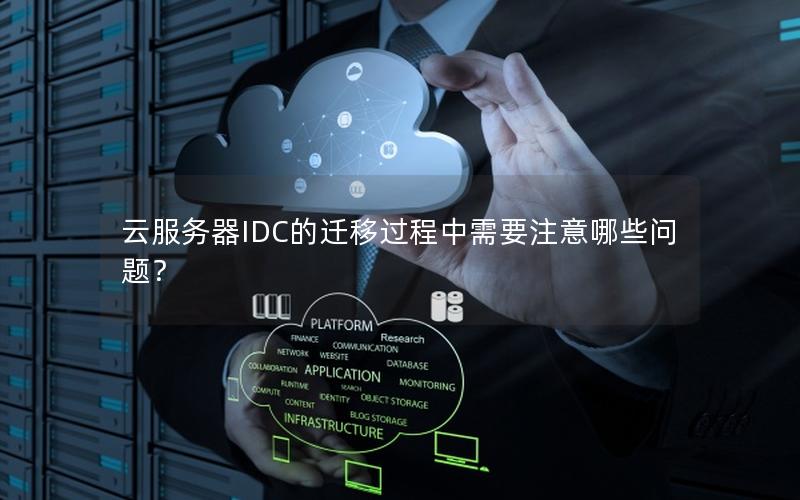 云服务器IDC的迁移过程中需要注意哪些问题？
