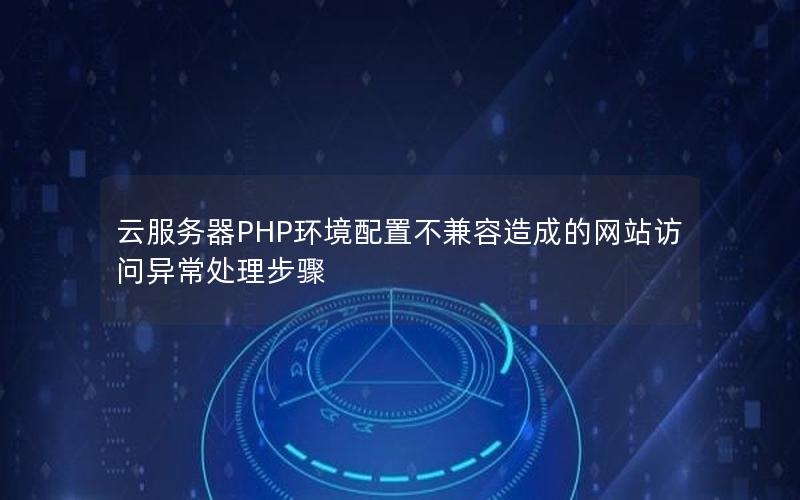 云服务器PHP环境配置不兼容造成的网站访问异常处理步骤